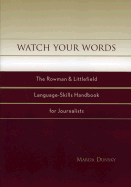 Watch Your Words: The Rowman & Littlefield Language-Skills Handbook for Journalists