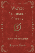 Watch Yourself Gotby (Classic Reprint)