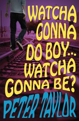 Watcha Gonna Do Boy...Watcha Gonna Be?: Print on Demand Edition - Taylor, Peter, Mr.