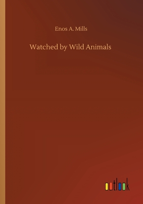 Watched by Wild Animals - Mills, Enos A