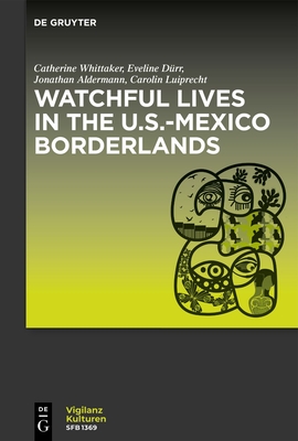 Watchful Lives in the U.S.-Mexico Borderlands - Whittaker, Catherine, and Drr, Eveline, and Alderman, Jonathan
