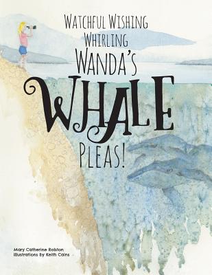 Watchful Wishing Whirling Wanda's Whale Pleas! - Rolston, Mary Catherine