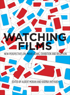 Watching Films: New Perspectives on Movie-Going, Exhibition and Reception