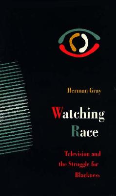 Watching Race: Television and the Struggle for Blackness - Gray, Herman