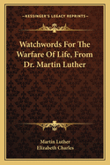 Watchwords for the Warfare of Life, from Dr. Martin Luther