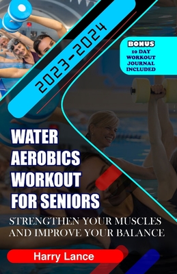 Water Aerobics Workout For Seniors: Strengthen Your Muscles and Improve Your Balance - Lance, Harry