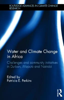 Water and Climate Change in Africa: Challenges and Community Initiatives in Durban, Maputo and Nairobi - Perkins, Patricia E. (Editor)