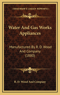 Water and Gas Works Appliances: Manufactured by R. D. Wood and Company (1880)