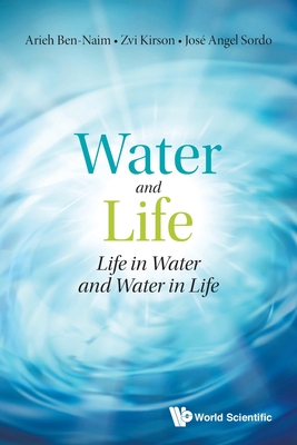 Water and Life: Life in Water and Water in Life - Arieh Ben-Naim, Zvi Kirson & Jose Angel