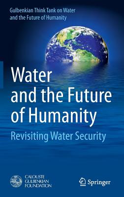 Water and the Future of Humanity: Revisiting Water Security - Gulbenkian Think Tank on Water and the Future of Humanity