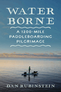 Water Borne: A 1,200-Mile Paddleboarding Pilgrimage