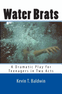 Water Brats: A Dramatic Play for Teenagers in Two Acts - Baldwin, Kevin T