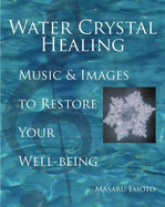 Water Crystal Healing: Music and Images to Restore Your Well-Being - Emoto, Masaru