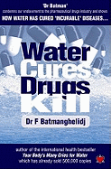 Water Cures, Drugs Kill: How Water Cures Incurable Diseases