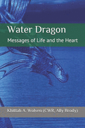 Water Dragon: Messages of Life and the Heart