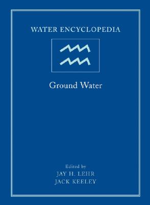 Water Encyclopedia, Ground Water - Lehr, Jay H, PH.D. (Editor), and Keeley, Jack (Editor)