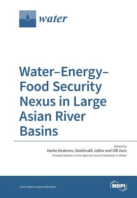 Water-Energy-Food Security Nexus in Large Asian River Basins - Keskinen, Marko (Guest editor), and Jalilov, Shokhrukh (Guest editor), and Varis, Olli (Guest editor)