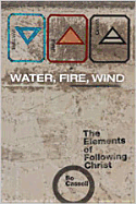 Water, Fire, Wind: The Elements of Following Christ