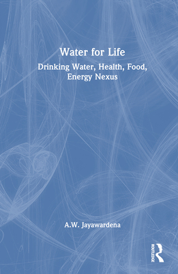 Water for Life: Drinking Water, Health, Food, Energy Nexus - Jayawardena, A W