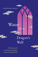 Water from Dragon's Well: The History of a Korean-Canadian Church Relationship Volume 93