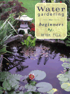 Water Gardening for Beginners: Practical Advice and Personal Favorites from the Best-Selling Author and Television Show Host