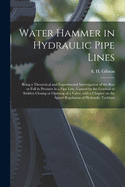 Water Hammer in Hydraulic Pipe Lines; Being a Theoretical and Experimental Investigation of the Rise or Fall in Pressure in a Pipe Line, Caused by the Gradual or Sudden Closing or Opening of a Valve; With a Chapter on the Speed Regulation of Hydraulic...