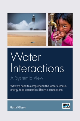 Water Interactions: A Systemic View: Why We Need to Comprehend the Water-Climate-Energy-Food-Economics-Lifestyle Connections - Olsson, Gustaf