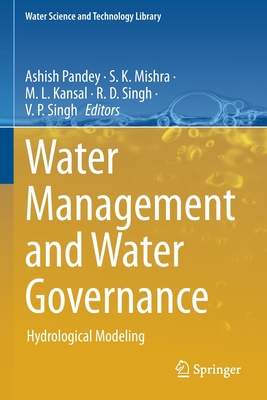 Water Management and Water Governance: Hydrological Modeling - Pandey, Ashish (Editor), and Mishra, S.K. (Editor), and Kansal, M.L. (Editor)