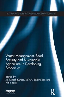 Water Management, Food Security and Sustainable Agriculture in Developing Economies - Kumar, M Dinesh (Editor), and Sivamohan, M V K (Editor), and Bassi, Nitin (Editor)