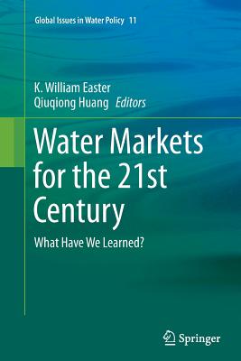 Water Markets for the 21st Century: What Have We Learned? - Easter, K William (Editor), and Huang, Qiuqiong (Editor)