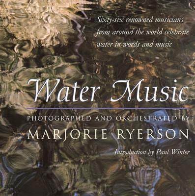Water Music: Sixty-Six Renowned Musicians from Around the World Celebrate Water in Words and Music - Ryerson, Marjorie (Editor)