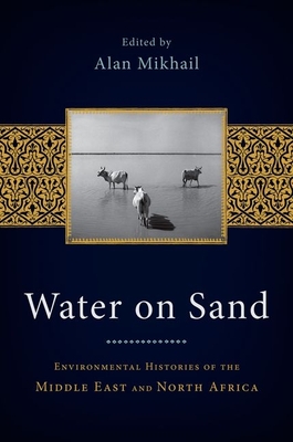 Water on Sand: Environmental Histories of the Middle East and North Africa - Mikhail, Alan (Editor)