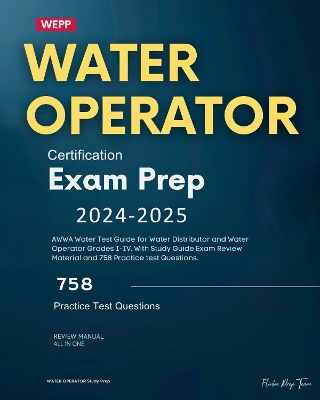 Water Operator Certification Exam Prep 2024-2025: AWWA Water Test Guide for Water Distributor and Water Operator Grades I-IV. With Study Guide Exam Review Material and 758 Practice test Questions. - Standerson, Jared