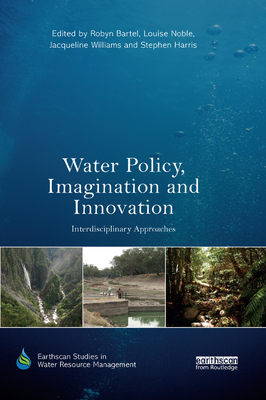 Water Policy, Imagination and Innovation: Interdisciplinary Approaches - Bartel, Robyn (Editor), and Noble, Louise (Editor), and Williams, Jacqueline (Editor)