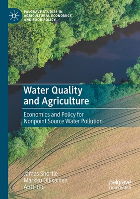 Water Quality and Agriculture: Economics and Policy for Nonpoint Source Water Pollution - Shortle, James, and Ollikainen, Markku, and Iho, Antti