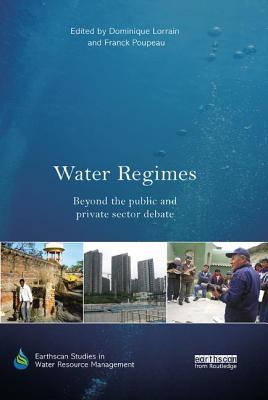 Water Regimes: Beyond the public and private sector debate - Lorrain, Dominique (Editor), and Poupeau, Franck (Editor)