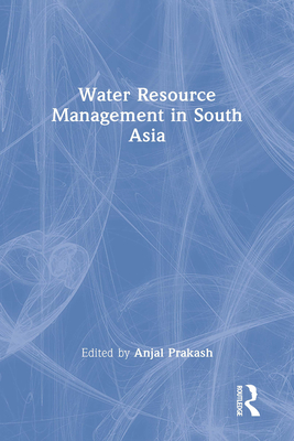 Water Resource Management in South Asia - Prakash, Anjal (Editor), and Narain, Vishal (Editor), and Goodrich, Chanda Gurung (Editor)