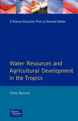 Water Resources and Agricultural Development in the Tropics - Barrow, Christopher J