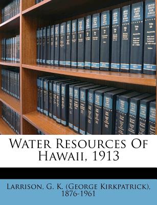 Water Resources of Hawaii, 1913 - Larrison, G K (George Kirkpatrick) 18 (Creator)