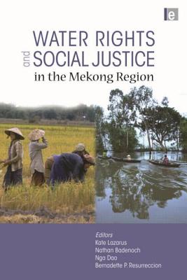 Water Rights and Social Justice in the Mekong Region - Lazarus, Kate (Editor), and Resurreccion, Bernadette P. (Editor), and Dao, Nga (Editor)