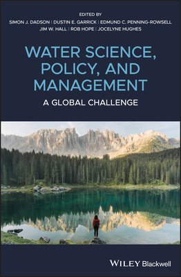 Water Science, Policy and Management: A Global Challenge - Dadson, Simon James (Editor), and Garrick, Dustin E. (Editor), and Penning-Rowsell, Edmund C. (Editor)