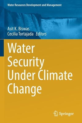 Water Security Under Climate Change - Biswas, Asit K. (Editor), and Tortajada, Cecilia (Editor)
