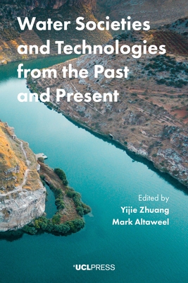 Water Societies and Technologies from the Past and Present - Altaweel, Mark (Editor), and Zhuang, Yijie (Editor)