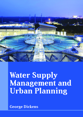 Water Supply Management and Urban Planning - Dickens, George (Editor)