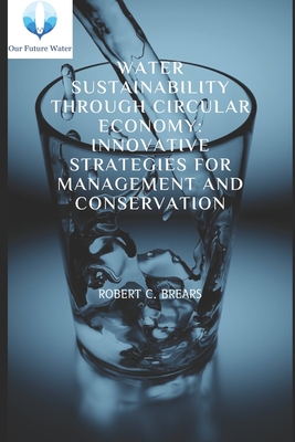 Water Sustainability through Circular Economy: Innovative Strategies for Management and Conservation - Brears, Robert C