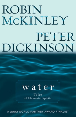 Water: Tales of Elemental Spirits - McKinley, Robin, and Dickinson, Peter