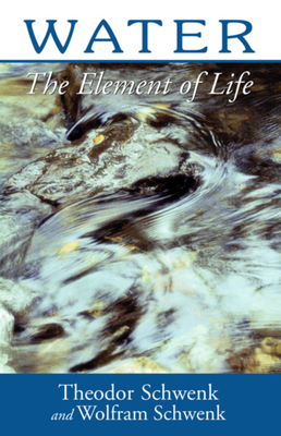 Water: The Element of Life - Schwenk, Theodor, and Schwenk, Wolfram