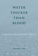 Water Thicker Than Blood: A Memoir of a Post-Internment Childhood