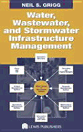 Water, Wastewater, and Stormwater Infrastructure Management - Grigg, Neil S