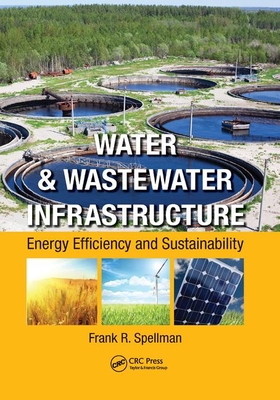 Water & Wastewater Infrastructure: Energy Efficiency and Sustainability - Spellman, Frank R.